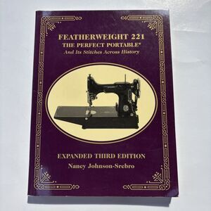 Featherweight 221 The Perfect Portable And Its Stitches Across History 3rd Ed.